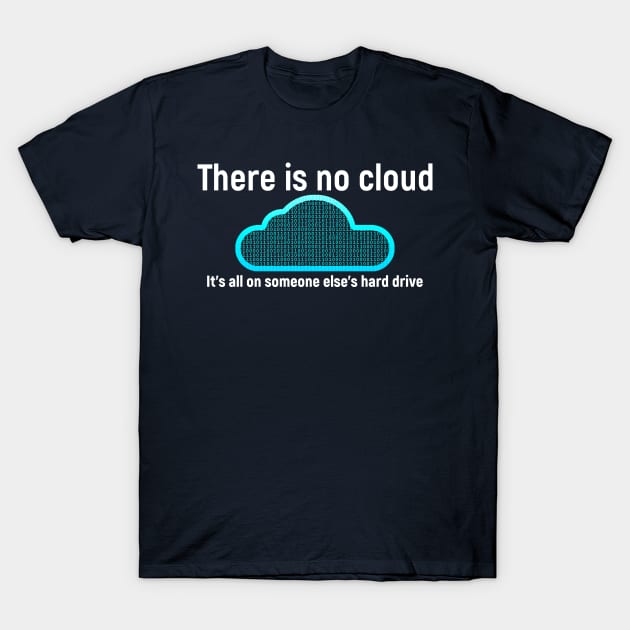 There is no cloud... Funny computer tech humor T-Shirt by Science_is_Fun